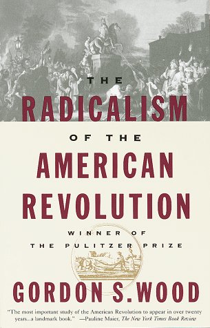 The Radicalism of the American Revolution by Gordon S. Wood